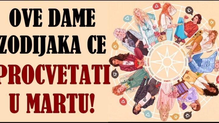 Dame rođene u OVIM znacima zodijaka ce PROCVETATI u MARTU – neka budu spremne na sve!