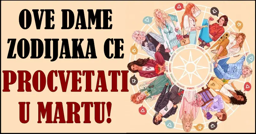 Dame rođene u OVIM znacima zodijaka ce PROCVETATI u MARTU – neka budu spremne na sve!