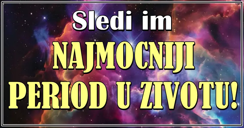 NAJMOĆNIJI PERIOD U ŽIVOTU – Ovim znacima sledi period u kome im se MENJA ŽIVOT IZ KORENA! Zvezde za njih imaju veliki plan!