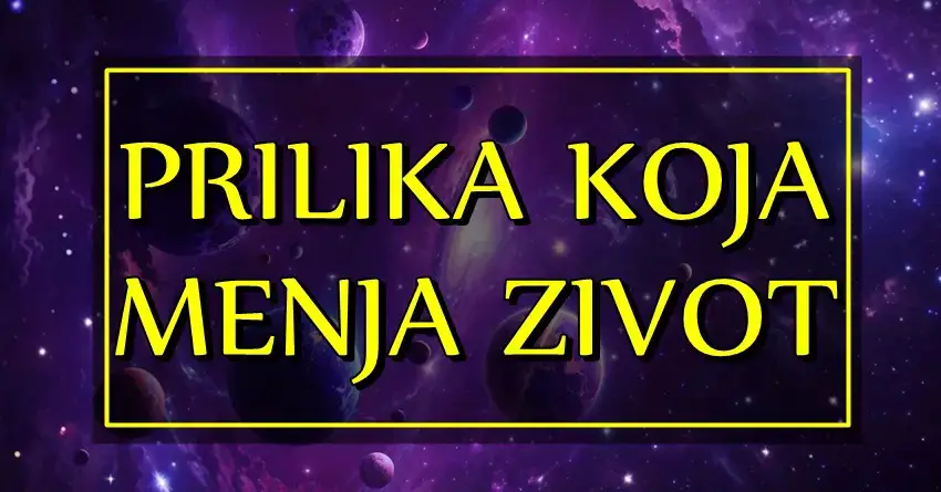 PRILIKA KOJA MENJA ŽIVOT – OVI zodijaci će imati priliku da im život bude MNOGO LEPŠI I SREĆNIJI!