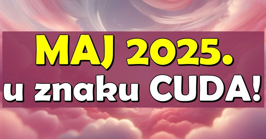 Maj 2025. U ZNAKU ČUDA: Ovi horoskopski znakovi ulaze u period SREĆE!