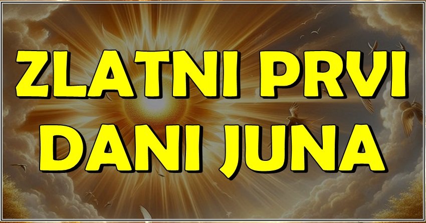 ZLATNI DANI STIŽU! Početak juna donosi veliku sreću OVIM znacima!