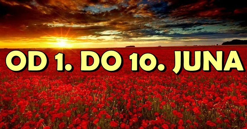 JUN POČINJE VATRENO! Pogledaj šta ti donosi period od 1. do 10. juna!