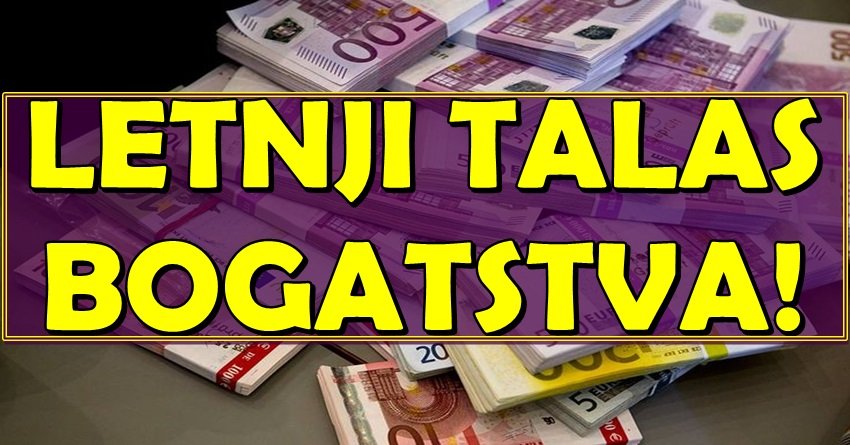 LETNJI TALAS BOGATSTVA: Ovim znacima se OTVARAJU FINANSIJSKA NEBESA – novac, uspeh i moć su na njihovoj strani!
