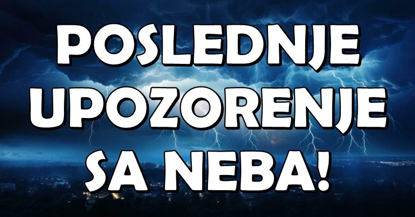 POSLEDNJE UPOZORENJE SA NEBA: Ovi ZNAKOVI moraju da SE PROBUDE pre nego što bude KASNO!