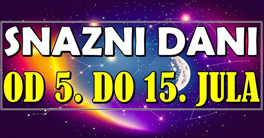 SNAŽNI DANI OD 5. DO 15. JULA: Ovi znakovi će dobiti ono što dugo čekaju – Veliki obrt na pomolu!