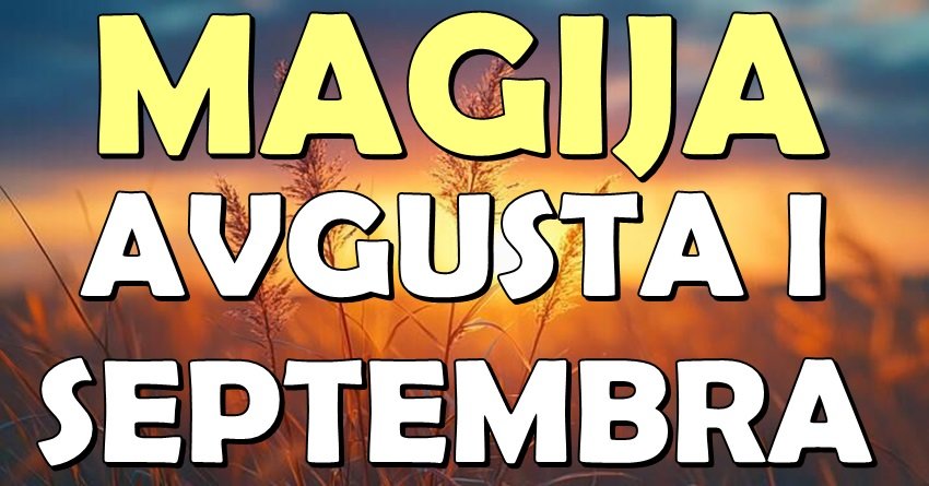 AVGUST ZAPOČINJE MAGIJU, A SEPTEMBAR DONOSI ČUDO: OVI znakovi kreću putem koji menja SUDBINU!