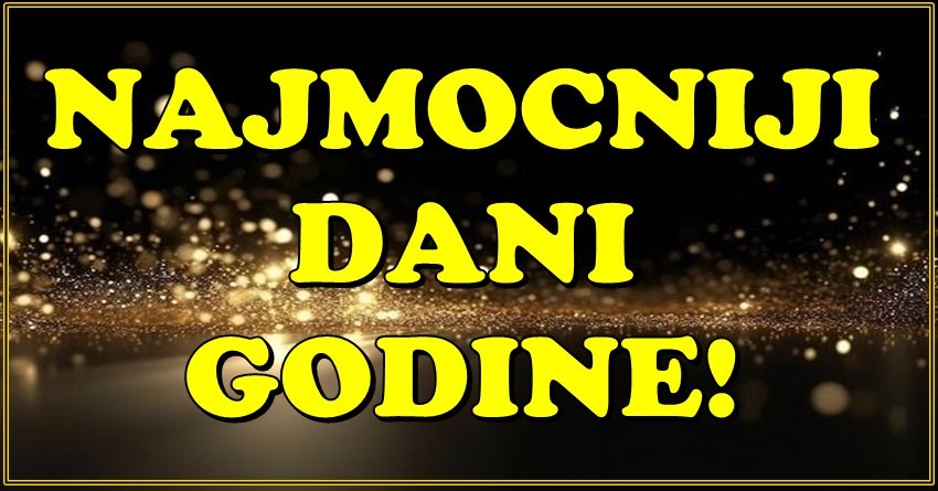 OVO SU NAJMOĆNIJI DANI GODINE: Ako ste među ovim znacima, spremite se za SVE!