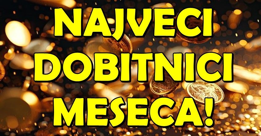 NAJVEĆI DOBITNICI MESECA: Njima SVE POLAZI ZA RUKOM!