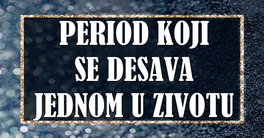 PRE NEGO ŠTO SE ZAVRŠI OVA NEDELJA: Tvoj znak ulazi u PERIOD koji se DEŠAVA JEDNOM U ŽIVOTU!