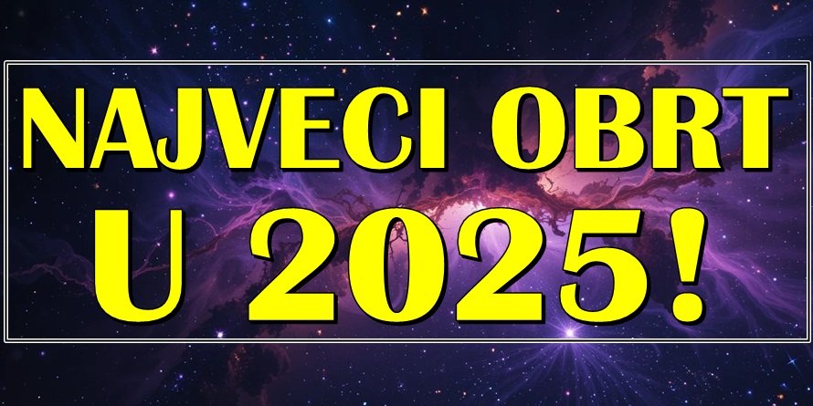 NAJVEĆI OBRT U 2025: Ako je tvoj znak OVDE – spremi se za USPEH!