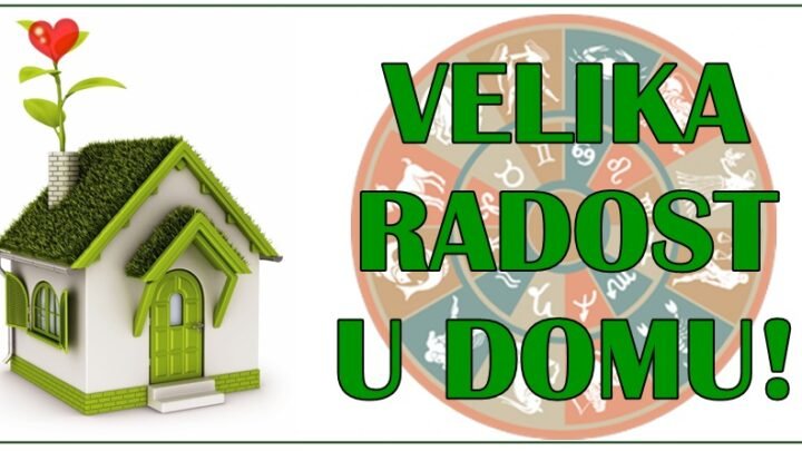 VELIKA RADOST U DOMU  – porodica, ljubav i blagostanje cvetaju za OVE  znake!