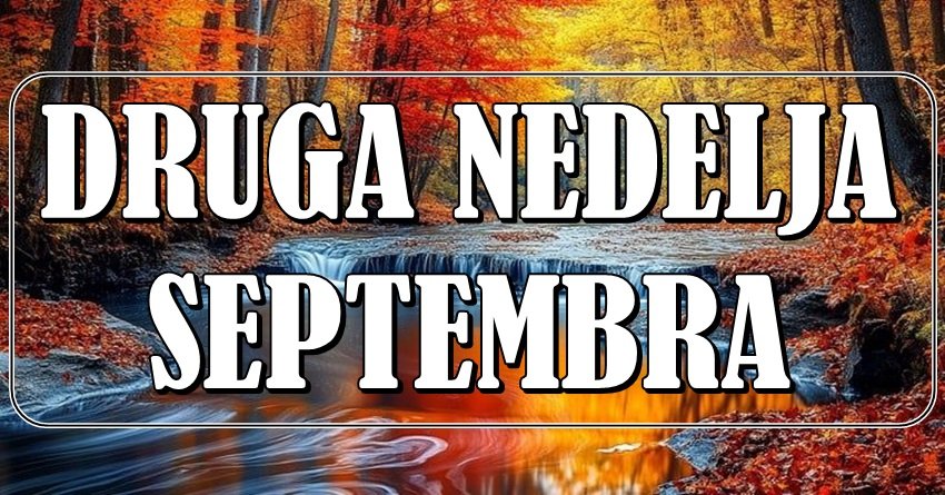 DRUGA NEDELJA SEPTEMBRA DONOSI PREOKRET! Ova 4 znaka ulaze u period SREĆE i velikih promena!